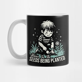 Believe In The Seeds Being Planted Mug